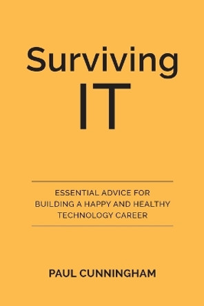 Surviving IT: Essential Advice for Building a Happy and Healthy Technology Career by Paul Cunningham 9780648661207