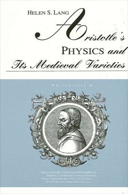 Aristotle's Physics and Its Medieval Varieties by Helen S. Lang 9780791410844
