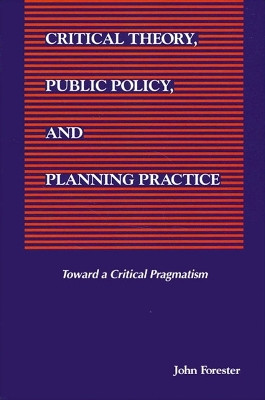 Critical Theory, Public Policy, and Planning Practice by John Forester 9780791414460