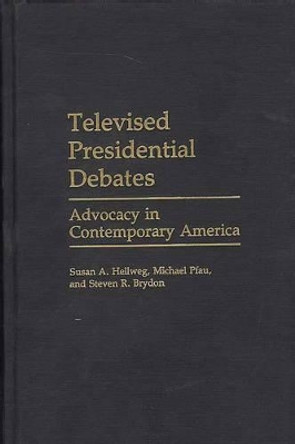 Televised Presidential Debates: Advocacy in Contemporary America by Susan A. Hellweg 9780275936211