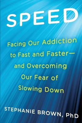 Speed: Facing Our Addiction to Fast and Faster - and Overcoming Our Fear of Slowing Down by Stephanie Brown 9780425264737