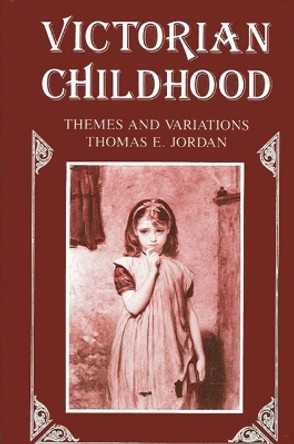 Victorian Childhood: Themes and Variations by Thomas E. Jordan 9780887065453