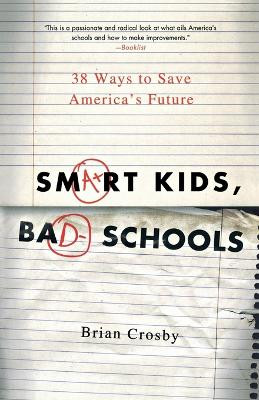 Smart Kids, Bad Schools: 38 Ways to Save America's Future by Brian Crosby 9780312587635