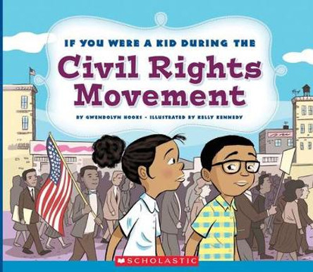If You Were a Kid During the Civil Rights Movement (If You Were a Kid) by Gwendolyn Hooks