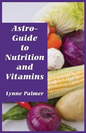 Astro-Guide to Nutrition and Vitamins by Lynne Palmer 9780866904384