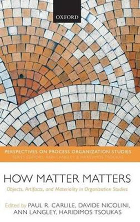 How Matter Matters: Objects, Artifacts, and Materiality in Organization Studies by Paul R. Carlile 9780199671533