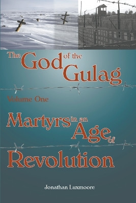 The God of the Gulag: Martyrs in an Age of Revolution: Volume 1 by Jonathan Luxmoore 9780852446393