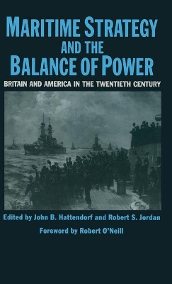 Maritime Strategy And The Balance Of Power: Britain And America In The Twentieth Century by John B. Hattendorf 9780333437896