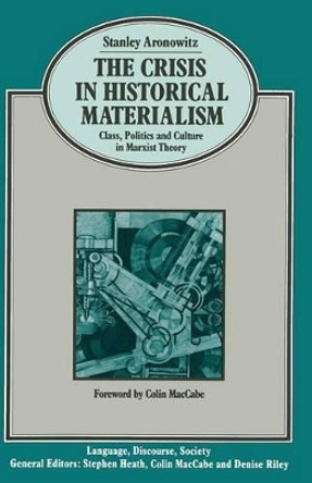 The Crisis in Historical Materialism: Class, Politics and Culture in Marxist Theory by S. Aronowitz 9780333491065