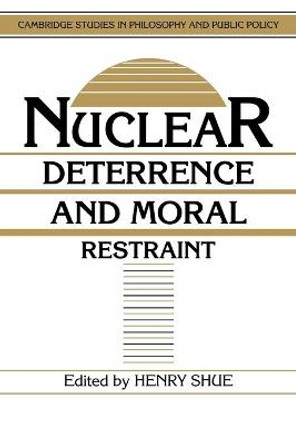 Nuclear Deterrence and Moral Restraint: Critical Choices for American Strategy by Henry Shue