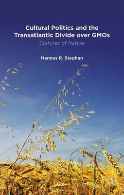 Cultural Politics and the Transatlantic Divide over GMOs by H. Stephan 9780230284579