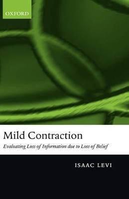 Mild Contraction: Evaluating Loss of Information Due to Loss of Belief by Isaac Levi 9780199270705