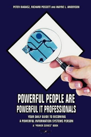 Powerful People Are Powerful It Professionals: Your Daily Guide to Becoming a Powerful Information Systems Person by Peter Biadasz 9780595417537