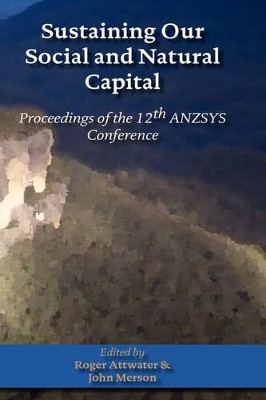 Sustaining Our Social and Natural Captial: Proceedings of the 12th ANZSYS Conference by Roger Attwater 9780979168888