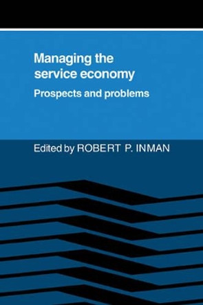 Managing the Service Economy: Prospects and Problems by Robert P. Inman 9780521378581