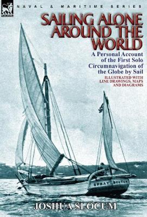 Sailing Alone Around the World: a Personal Account of the First Solo Circumnavigation of the Globe by Sail by Captain Joshua Slocum 9780857064233