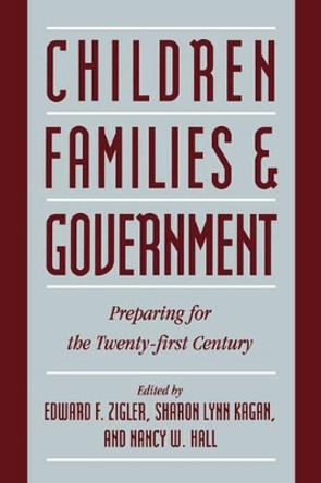 Children, Families, and Government: Preparing for the Twenty-First Century by Edward F. Zigler 9780521481953