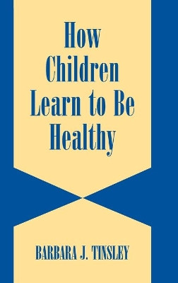 How Children Learn to be Healthy by Barbara J. Tinsley 9780521580984