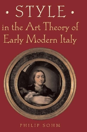 Style in the Art Theory of Early Modern Italy by Philip Sohm 9780521780698