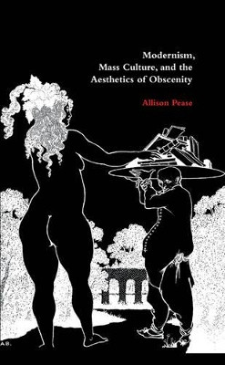 Modernism, Mass Culture, and the Aesthetics of Obscenity by Allison Pease 9780521780766