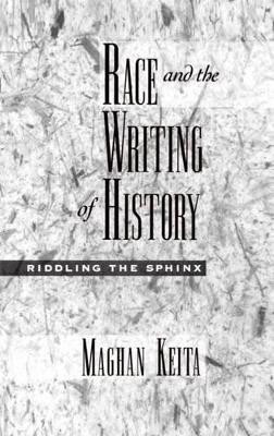 Race and the Writing of History: Riddling the Sphinx by Maghan Keita 9780195112740