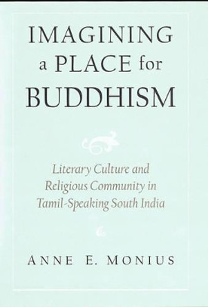 Imagining a Place for Buddhism: Literary Culture and Religious Community in Tamil-Speaking South India by Anne E. Monius 9780195139990
