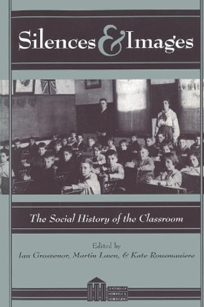 Silences & Images: The Social History of the Classroom by Ian Grosvenor 9780820439266