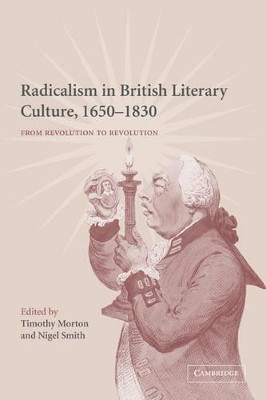 Radicalism in British Literary Culture, 1650-1830: From Revolution to Revolution by Timothy Morton 9780521120876