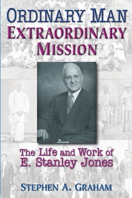 Ordinary Man, Extraordinary Mission: The Life and Work of E.Stanley Jones by Stephen Graham 9780687054466