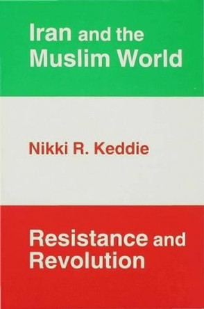 Iran and the Muslim World: Resistance and Revolution by Nikki R. Keddie 9780333618882