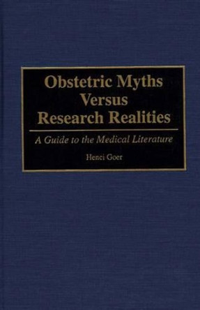 Obstetric Myths Versus Research Realities: A Guide to the Medical Literature by Henci Goer 9780897892421