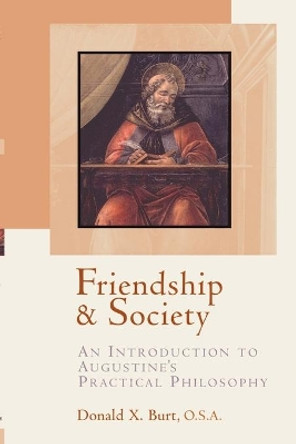 Friendship and Society: Introduction to Augustine's Practical Philosophy by Donald X. Burt 9780802846822