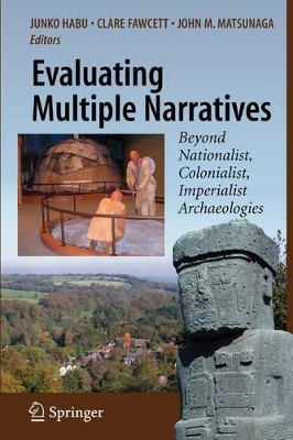 Evaluating Multiple Narratives: Beyond Nationalist, Colonialist, Imperialist Archaeologies by Junko Habu 9780387764597