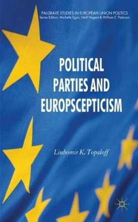 Political Parties and Euroscepticism by Liubomir K. Topaloff 9780230361768