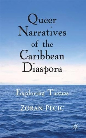 Queer Narratives of the Caribbean Diaspora: Exploring Tactics by Zoran Pecic 9780230367418