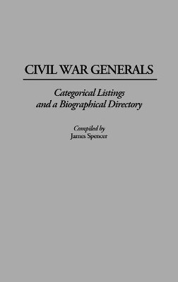 Civil War Generals: Categorical Listings and a Biographical Directory by James Spencer 9780313254239