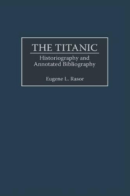 The Titanic: Historiography and Annotated Bibliography by Eugene L. Rasor 9780313312151