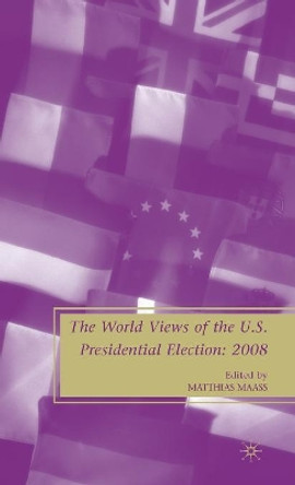 The World Views of the US Presidential Election by Matthias Maass 9780230618688