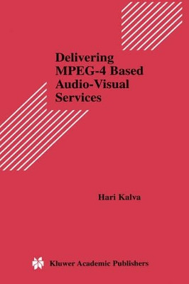 Delivering MPEG-4 Based Audio-Visual Services by Hari Kalva 9780792372554