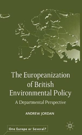 The Europeanization of British Environmental Policy: A Departmental Perspective by A. Jordan 9780333946312