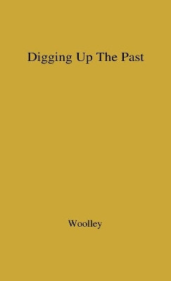 Digging up the Past by Sir Leonard Woolley 9780837198538