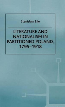 Literature and Nationalism in Partitioned Poland, 1795-1918 by Stanislaw Eile 9780312231590