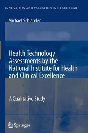 Health Technology Assessments by the National Institute for Health and Clinical Excellence: A Qualitative Study by Michael Schlander 9780387719955