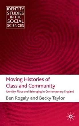 Moving Histories of Class and Community: Identity, Place and Belonging in Contemporary England by Ben Rogaly 9780230219939