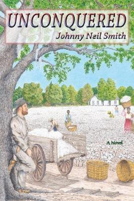 Unconquered: A Novel of the Civil War by Johnny Neil Smith 9780865345157