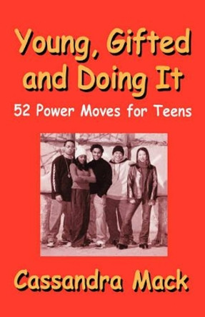 Young, Gifted and Doing It: 52 Power Moves for Teens by Cassandra Mack 9780595467891