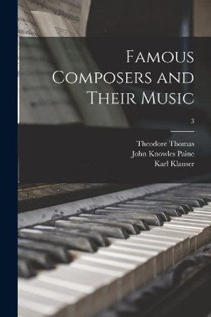 Famous Composers and Their Music; 3 by Theodore 1835-1905 Ed Thomas 9781013557644