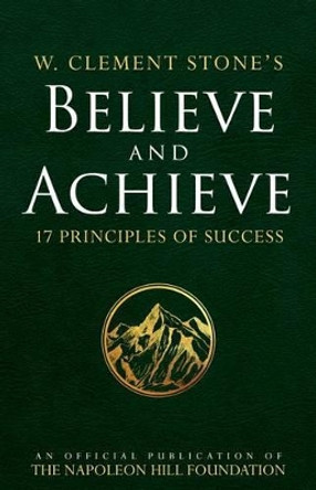 W. Clement Stone's Believe and Achieve: 17 Principles of Success by W Clement Stone 9780768408362