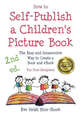 How to Self-Publish a Children's Picture Book 2nd Ed.: The Easy and Inexpensive Way to Create a Book and Ebook: For Non-Designers by Eve Heidi Bine-Stock 9780983149989