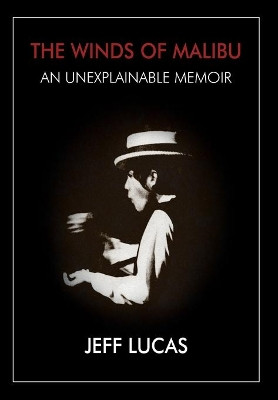The Winds of Malibu: An Unexplainable Memoir by Jeff Lucas 9780578208152